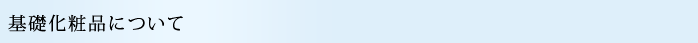 基礎化粧品について